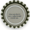 us-04204 - It has come down to you're reading messages in bottle caps...