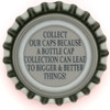 us-06678 - COLLECT OUR CAPS BECAUSE A BOTTLE CAP COLLECTION CAN LEAD TO BIGGER & BETTER THINGS!